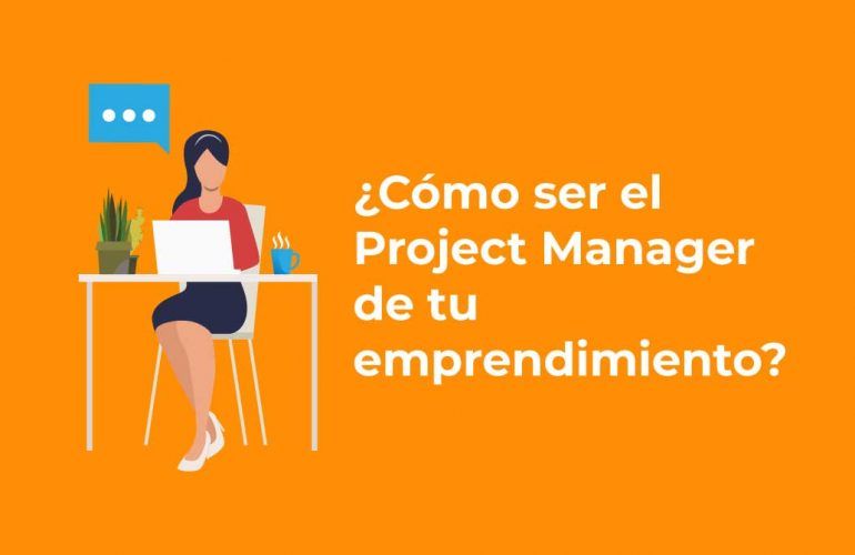 ¿Cómo ser el Project Manager de tu emprendimiento?