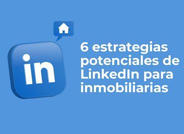 6 estrategias potenciales de LinkedIn para inmobiliarias