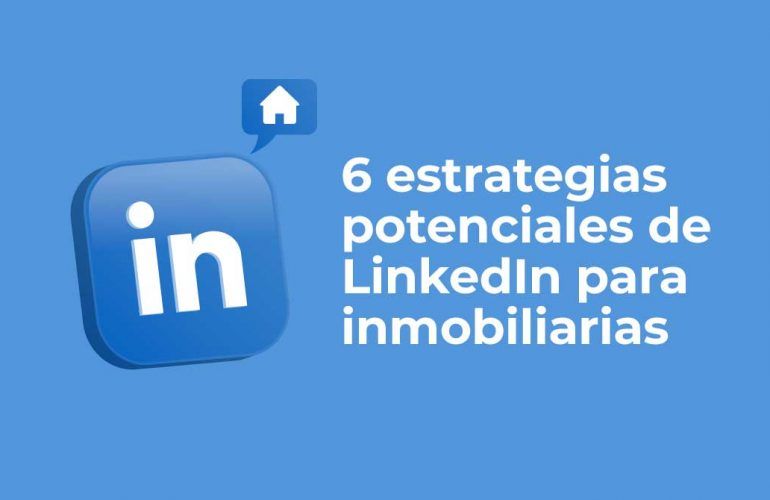 6 estrategias potenciales de LinkedIn para inmobiliarias