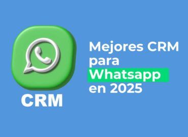 Los Mejores CRMs para WhatsApp en 2025: Las mejores opciones y cómo elegir el ideal